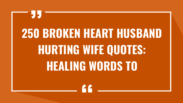 250 broken heart husband hurting wife quotes healing words to mend your marriage 9496-OnlyCaptions