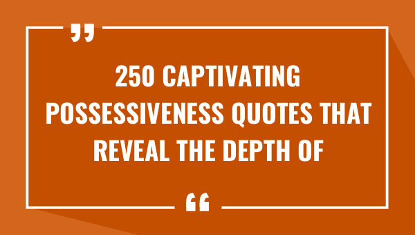 250 captivating possessiveness quotes that reveal the depth of love 9257-OnlyCaptions
