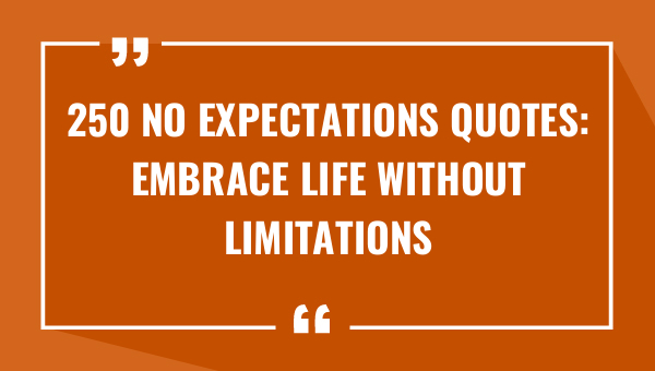 250 no expectations quotes embrace life without limitations 8473-OnlyCaptions