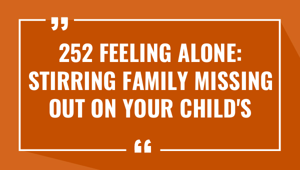 252 feeling alone stirring family missing out on your childs life quotes 9688-OnlyCaptions
