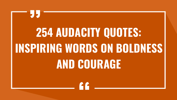254 audacity quotes inspiring words on boldness and courage 9478-OnlyCaptions