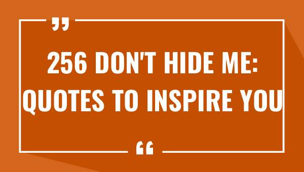 256 dont hide me quotes to inspire you 7985-OnlyCaptions
