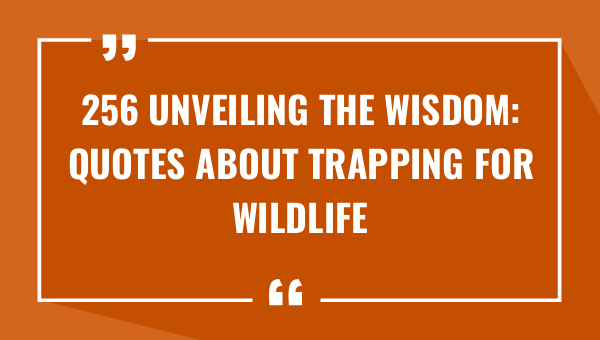 256 unveiling the wisdom quotes about trapping for wildlife enthusiasts 9311-OnlyCaptions