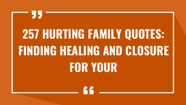 257 hurting family quotes finding healing and closure for your heartache 9126-OnlyCaptions