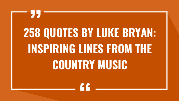 258 quotes by luke bryan inspiring lines from the country music star 9321-OnlyCaptions