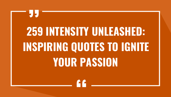259 intensity unleashed inspiring quotes to ignite your passion 9295-OnlyCaptions