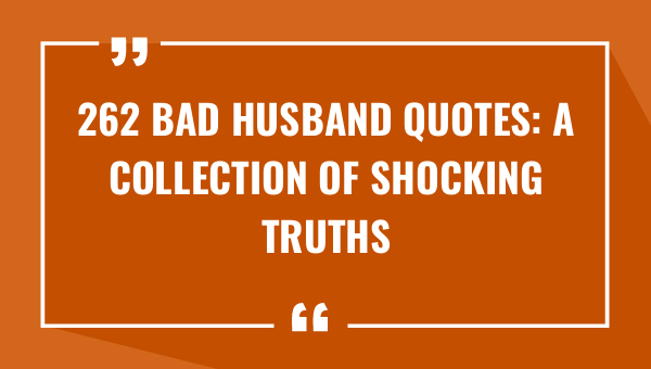 262 bad husband quotes a collection of shocking truths 8620-OnlyCaptions