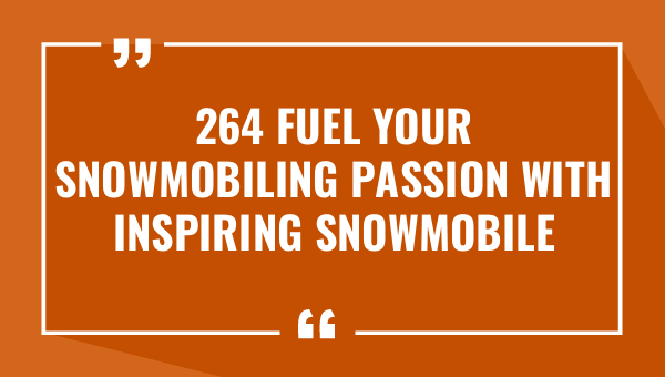 264 fuel your snowmobiling passion with inspiring snowmobile quotes 9399-OnlyCaptions