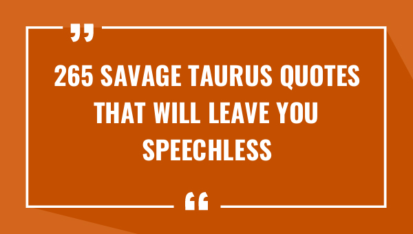 265 savage taurus quotes that will leave you speechless 8911-OnlyCaptions