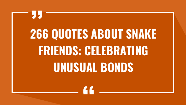 266 quotes about snake friends celebrating unusual bonds 9301-OnlyCaptions