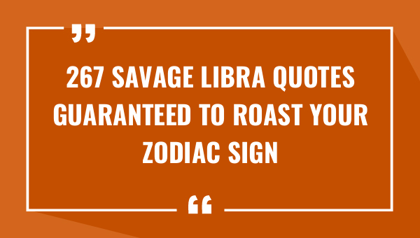 267 savage libra quotes guaranteed to roast your zodiac sign 9353-OnlyCaptions