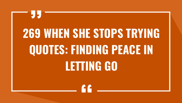 269 when she stops trying quotes finding peace in letting go 8959-OnlyCaptions