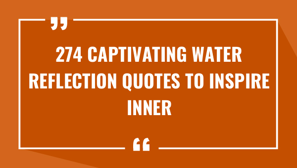 274 captivating water reflection quotes to inspire inner reflection 8576-OnlyCaptions