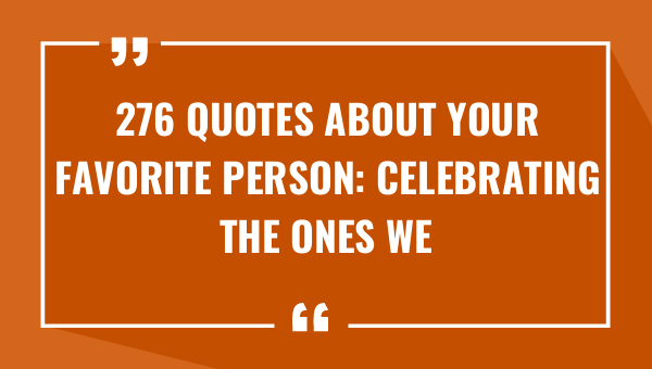 276 quotes about your favorite person celebrating the ones we love 8857-OnlyCaptions