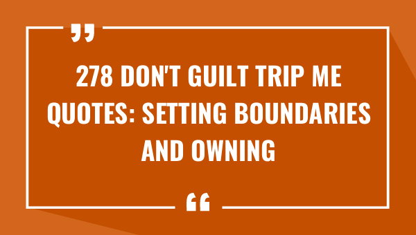278 dont guilt trip me quotes setting boundaries and owning your emotions 9736-OnlyCaptions