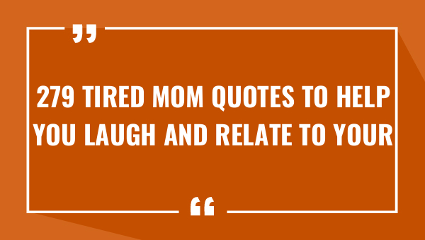 279 tired mom quotes to help you laugh and relate to your exhausting days 9424-OnlyCaptions