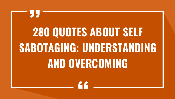 280 quotes about self sabotaging understanding and overcoming our own limitations 8494-OnlyCaptions