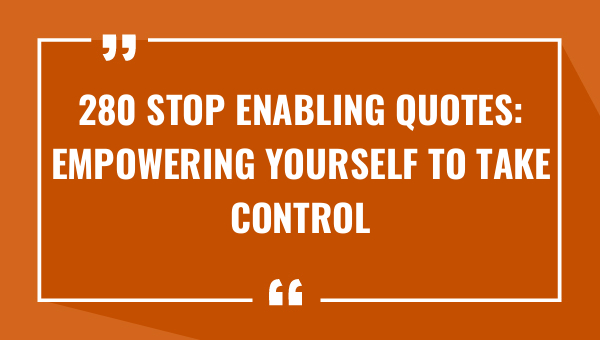 280 stop enabling quotes empowering yourself to take control 8929-OnlyCaptions
