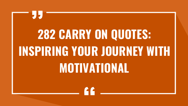 282 carry on quotes inspiring your journey with motivational words 8975-OnlyCaptions