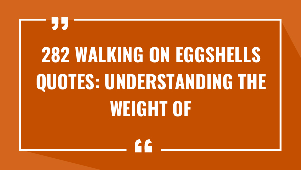 282 walking on eggshells quotes understanding the weight of words and emotions 9434-OnlyCaptions