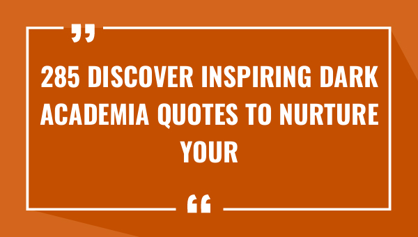 285 discover inspiring dark academia quotes to nurture your inner intellectual 9034-OnlyCaptions