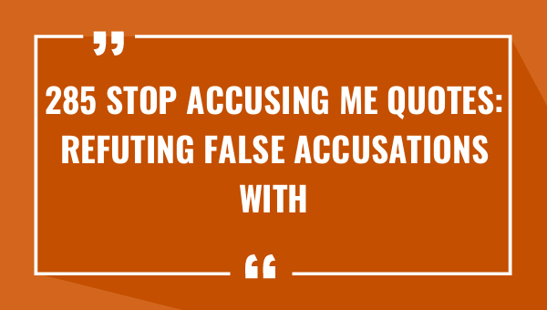 285 stop accusing me quotes refuting false accusations with wise words 9403-OnlyCaptions