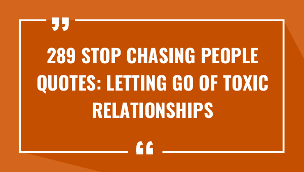 289 stop chasing people quotes letting go of toxic relationships 8927-OnlyCaptions