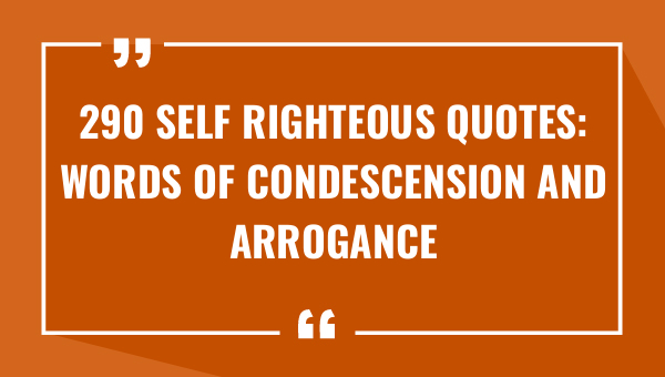 290 self righteous quotes words of condescension and arrogance 9357-OnlyCaptions