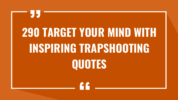 290 target your mind with inspiring trapshooting quotes 9426-OnlyCaptions
