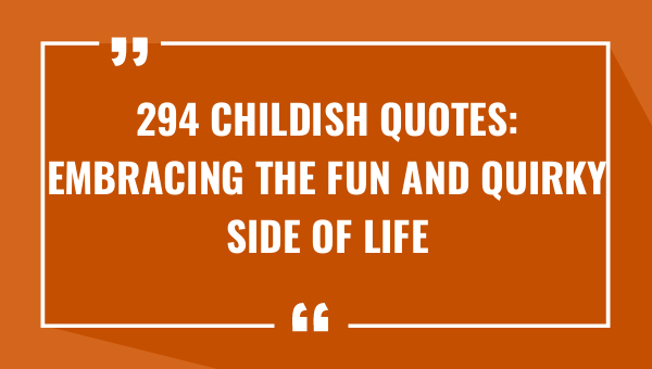 294 childish quotes embracing the fun and quirky side of life 9526-OnlyCaptions