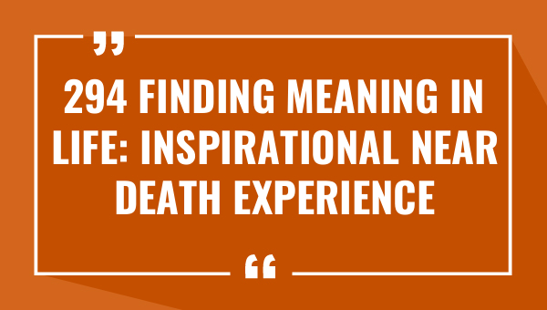 294 finding meaning in life inspirational near death experience quotes 9233-OnlyCaptions