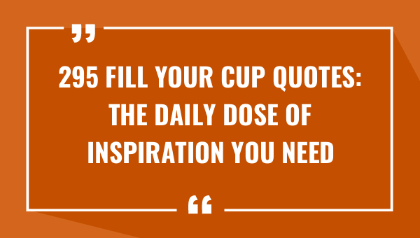 295 fill your cup quotes the daily dose of inspiration you need 9092-OnlyCaptions