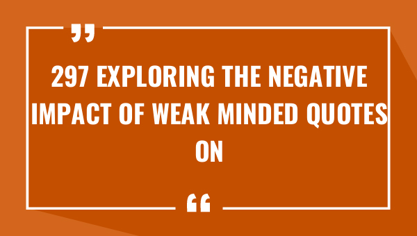 297 exploring the negative impact of weak minded quotes on personal growth and development 9438-OnlyCaptions