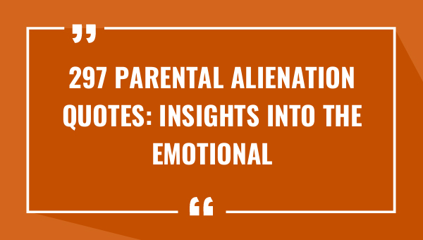 297 parental alienation quotes insights into the emotional impact on families 8845-OnlyCaptions