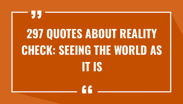 297 quotes about reality check seeing the world as it is 8867-OnlyCaptions