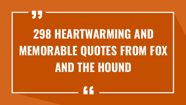 298 heartwarming and memorable quotes from fox and the hound 8875-OnlyCaptions