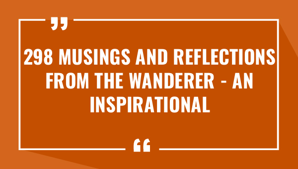 298 musings and reflections from the wanderer an inspirational journey 9333-OnlyCaptions