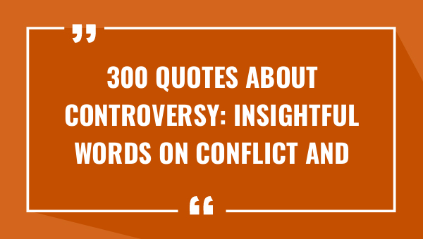 300 quotes about controversy insightful words on conflict and debate 8267-OnlyCaptions
