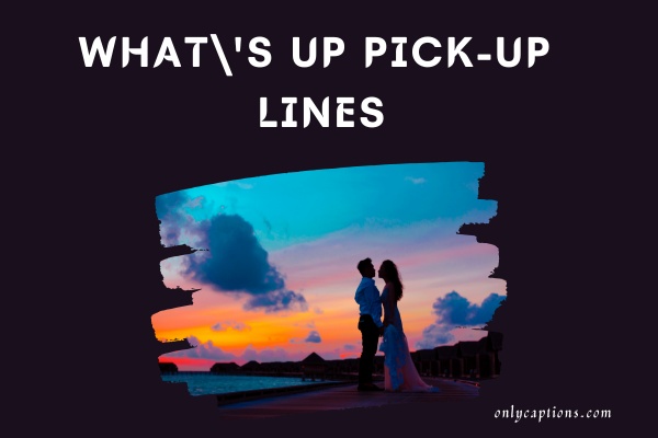 286 WhatS Up Pick Up Lines To Make Your Day 