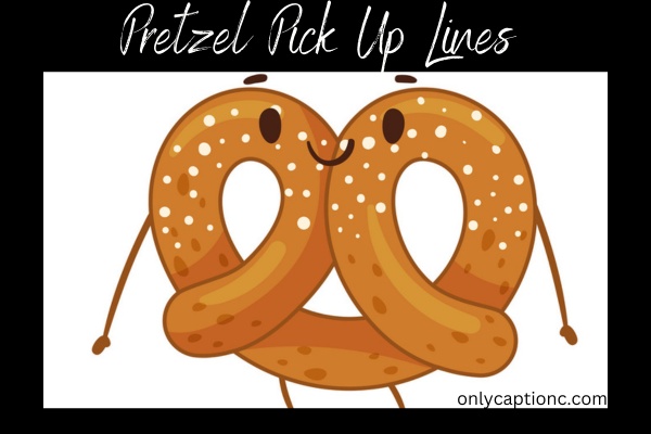Pretzel Pick Up Lines-OnlyCaptions