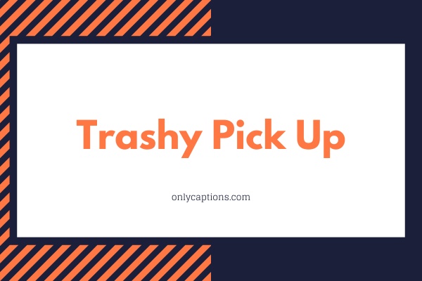 Trashy Pick Up-OnlyCaptions