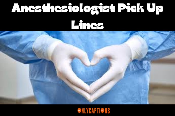 Anesthesiologist Pick Up Lines-OnlyCaptions