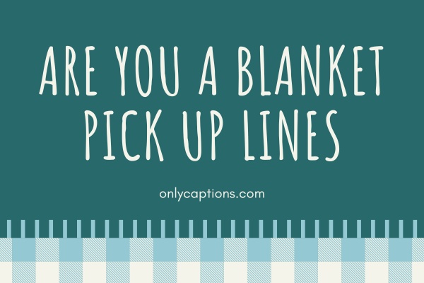 Are You A Blanket Pick Up Lines (2023)