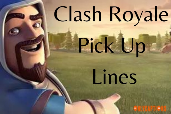 Clash Royale Pick Up Lines (2023)