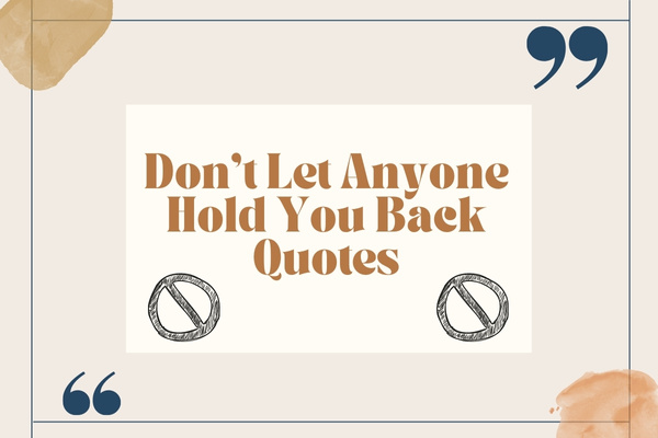 Dont Let Anyone Hold You Back Quotes-OnlyCaptions