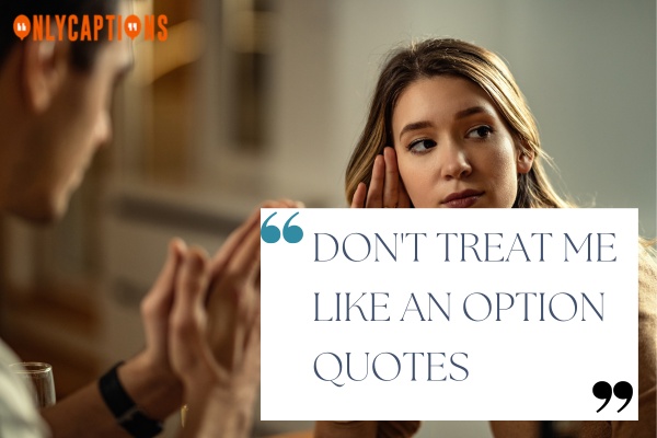 Dont Treat Me Like An Option Quotes-OnlyCaptions