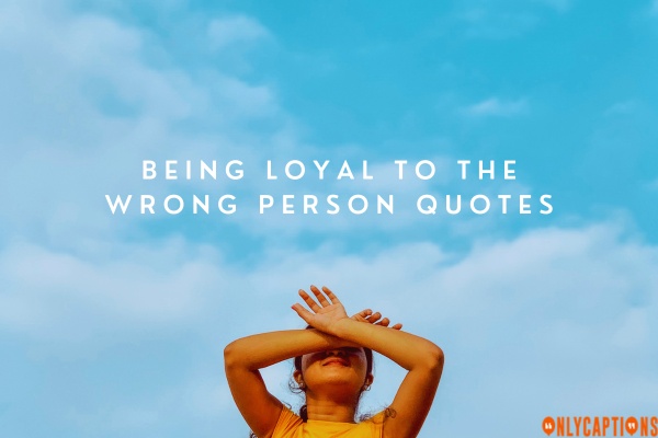 Being Loyal to the Wrong Person Quotes 2 2-OnlyCaptions