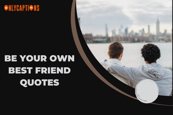 Be Your Own Best Friend Quotes (2024)