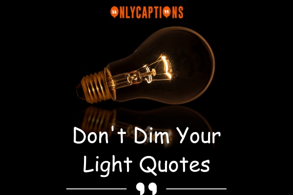 Dont Dim Your Light Quotes 1-OnlyCaptions