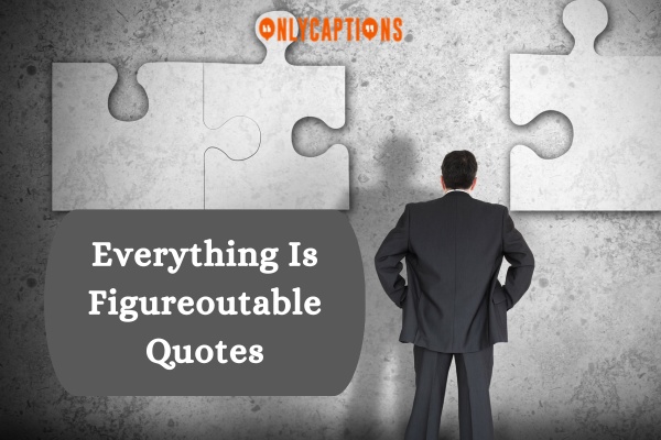 Everything Is Figureoutable Quotes 1-OnlyCaptions